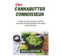 The Cannabutter Connoisseur: A Step-by-Step Guide to Crafting Cannabis-Infused Delights with Weed Butter Recipes