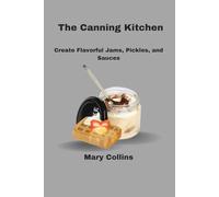 The Canning Kitchen: Create Flavorful Jams, Pickles, and Sauces