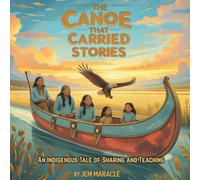 The Canoe That Carried Stories: An Indigenous Tale of Sharing and Teaching - A beautifully illustrated children’s book celebrating traditional stories, animals, and teachings