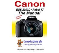 The Canon EOS 2000D / Rebel T7 User Manual: Master your Canon 2000D / T7 DSLR camera