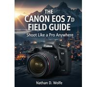 The Canon EOS 7D Field Guide: Shoot Like a Pro Anywhere (photography)