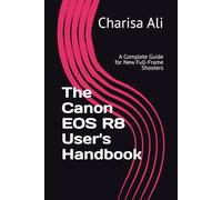 The Canon EOS R8 User's Handbook: A Complete Guide for New Full-Frame Shooters