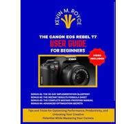 THE CANON EOS REBEL T7 USER GUIDE FOR BEGINNERS: Tips and Tricks for Optimizing Performance, Productivity, and Unlocking Your Creative Potential While Mastering Your Camera