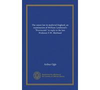 The canon law in medieval England, an examination of William Lyndwood's "Provinciale" in reply to the late Professor F.W. Maitland