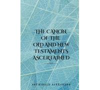 The Canon of the Old and New Testaments Ascertained: (Annotated)