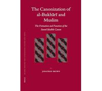 The Canonization of Al-Bukh R and Muslim: The Formation and Function of the Sunn Ad Th Canon: The Formation and Function of the Sunnī ... Canon: 69 (Islamic History and Civilization)
