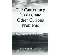 The Canterbury Puzzles, and Other Curious Problems