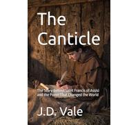 The Canticle: The Story Behind Saint Francis of Assisi and the Poem That Changed the World (Francis of Assisi: The Life and Legacy Series)
