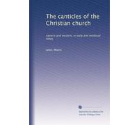 The canticles of the Christian church: eastern and western, in early and medieval times