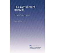 The cantonment manual: Or, Facts for every soldier