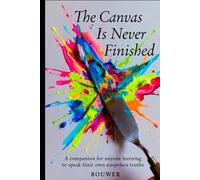 The Canvas Is Never Finished: A companion for anyone learning to speak their own unspoken truths