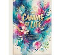 The Canvas of Life: A Journal for Dreams, Ideas & Creativity