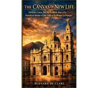 The Canvas of New Life: Miracles, Cures, and the Prophetic Rise of the Pontifical Shrine of Our Lady of the Rosary in Pompei: 5 (Italy's Sacred Architecture)