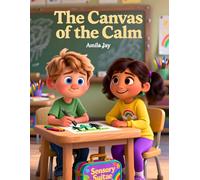 The Canvas of the Calm - Kids Story about Sensory Processing Disorder (SPD): Kids’ and Children’s Story about Sensory Processing Disorder (SPD) & How to Cope with It