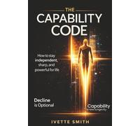 The Capability Code How to Stay Independent, Sharp, and Powerful for Life