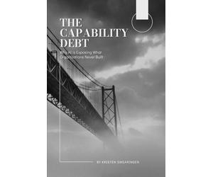 The Capability Debt: Why AI is Exposing What Organizations Never Built