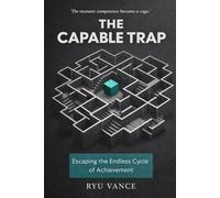 THE CAPABLE TRAP: Break the Cycle of Overextension, Reclaim Your Capacity, and Redefine Your Value at Work