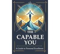 The Capable You: Build Self-Discipline, Mental Strength & Resilience for Personal Growth and Real-World Success