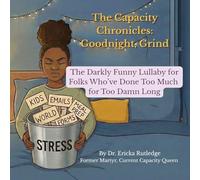 The Capacity Chronicles: The Darkly Funny Lullaby for Folks Who've Done Too Much for Too Damn Long: 1