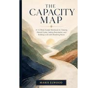 The Capacity Map: A 12-W uided Workbook for Clearing Mental Clutter, Setting Boundaries, and Building a Life with Breathing Room