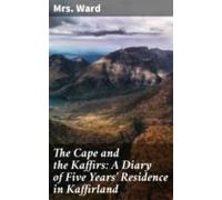 The Cape And The Kaffirs: A Diary Of Five Years Residence In Kaffirlan
