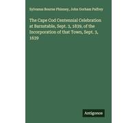 The Cape Cod Centennial Celebration at Barnstable, Sept. 3, 1839, of the Incorporation of that Town, Sept. 3, 1639