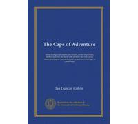 The Cape of Adventure: being strange and notable discoveries, perils, shipwrecks, battles upon sea and land, with pleasant and interesting ... and the natives of the Cape of Good Hope
