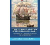 THE CAPE ROUTE TO THE SEA OF THE BARBARIANS - Book 4: TRAVELING ON A VESSEL IN SEARCH OF THE LAND OF SPICES