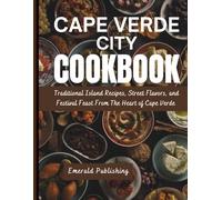The cape verde City Cook book: Traditional Island Recipes, street Flavors, and Festival Feast From the heart of cape verde
