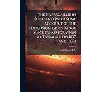 The Capercaillie in Scotland [with Some Account of the Extension of Its Range Since Its Restoration at Taymouth in 1837 and 1838]