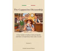 The Cappuccino Dictatorship: A Funny Book About the Mistakes Tourists Make in Italy and a Journey Through Italian Social Rules