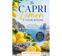 The Capri Lemon Cookbook: Explore a world of vibrant recipes celebrating Capri's legendary lemons (Global Culinary Adventures)