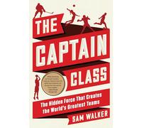 The Captain Class: The Hidden Force That Creates the World's Greatest Teams