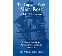 The Captain of the “Mary Rose”: A Tale of To-morrow: A Classic British Sea Adventure of War and Invasion (Annotated)