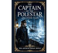 The Captain of the Polestar, and Other Tales: Chilling Short Fiction of Polar Isolation, Unexplained Events, Eccentric Minds, Hidden Dangers, and Atmospheric Suspense