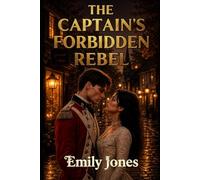 The Captain’s Forbidden Rebel: An American Rebel. A British Captain. A Dangerous Love.