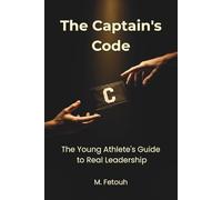 The Captain's Code: The Young Athlete's Guide to Real Leadership (The Mental Edge for Teen Athletes)