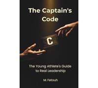 The Captain's Code: The Young Athlete's Guide to Real Leadership (The Mental Edge for Teen Athletes)
