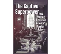 The Captive Superpower: How Lobbying Subverted America’s Foreign Policy