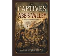 The Captives of Abb's Valley: A Legend of Frontier Life