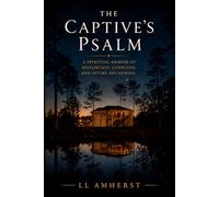 THE CAPTIVE'S PSALM: A Spiritual Memoir of Distortion, Coercion, and Divine Anchoring