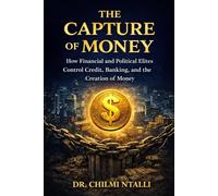 The Capture of Money: How Financial and Political Elites Control Credit, Banking, and the Creation of Money