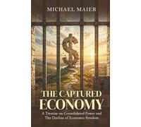 The Captured Economy: A Treatise on Consolidated Power and The Decline of Economic Freedom