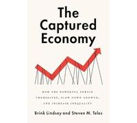 The Captured Economy: How the Powerful Become Richer, Slow Down Growth, and Increase Inequality