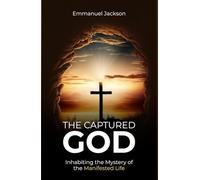 The Captured God: Inhabiting the Mystery of the Manifested Life