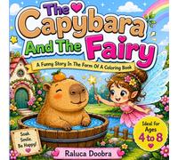 The Capybara And The Fairy: A Funny Story In The Form Of A Coloring Book- Ideal For Ages 4 To 8