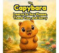 The Capybara and the Three Magic Words: A Children’s Picture Book About Please, Thank You, and Sorry for Teaching Kindness, Empathy, and Good Manners to Ages 3-6