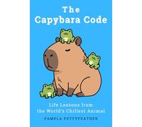 The Capybara Code: Life Lessons from the World’s Chillest Animal (The Animal Code Series)