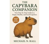 The Capybara Companion: Your Step-by-Step Guide to a Happy, Healthy, and Social Capybara Pet