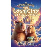 The Capybara Guardians, Book 3: The Lost City in the Clouds: A Magical Adventure of Friendship